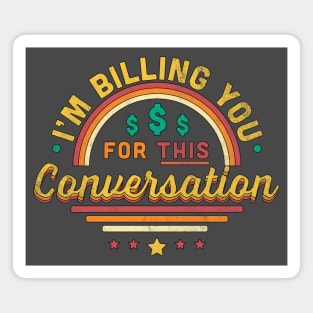 I'm Billing You For This Conversation Funny Magnet